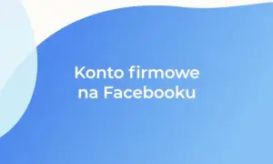 Jak dodać stronę na Facebooku - krok po kroku, uniknij najczęstszych błędów