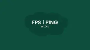 Jak włączyć FPS w Lolu i poprawić wydajność gry bez frustracji